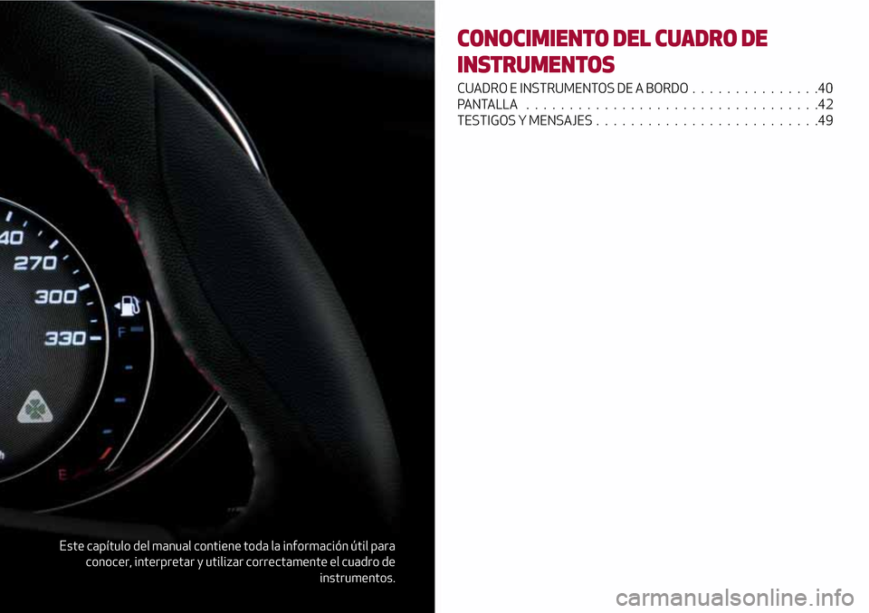 Alfa Romeo Giulia 2016  Manual del propietario (in Spanish) Este capítulo del manual contiene toda la información útil para
conocer, interpretar y utilizar correctamente el cuadro de
instrumentos.
CONOCIMIENTO DEL CUADRO DE
INSTRUMENTOS
CUADRO E INSTRUMENTO