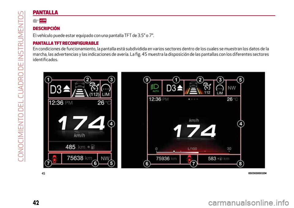 Alfa Romeo Giulia 2016  Manual del propietario (in Spanish) PANTALLA
DESCRIPCIÓN
El vehículo puede estar equipado con una pantalla TFT de 3.5" o 7".
PANTALLA TFT RECONFIGURABLE
En condiciones de funcionamiento, la pantalla está subdividida en varios sectore