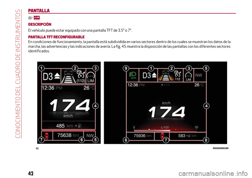 Alfa Romeo Giulia 2016 Manual del propietario (in Spanish) PANTALLA
DESCRIPCIÓN
El vehículo puede estar equipado con una pantalla TFT de 3.5" o 7".
PANTALLA TFT RECONFIGURABLE
En condiciones de funcionamiento, la pantalla está subdividida en varios sectore Alfa Romeo Giulia 2016 Manual del propietario (in Spanish) PANTALLA
DESCRIPCIÓN
El vehículo puede estar equipado con una pantalla TFT de 3.5" o 7".
PANTALLA TFT RECONFIGURABLE
En condiciones de funcionamiento, la pantalla está subdividida en varios sectore