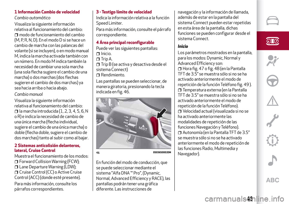 Alfa Romeo Giulia 2016 Manual del propietario (in Spanish) 1 Información Cambio de velocidad
Cambio automático
Visualiza la siguiente información
relativa al funcionamiento del cambio:
modo de funcionamiento del cambio
(M, P, R, N, D). En el modo D si se h Alfa Romeo Giulia 2016 Manual del propietario (in Spanish) 1 Información Cambio de velocidad
Cambio automático
Visualiza la siguiente información
relativa al funcionamiento del cambio:
modo de funcionamiento del cambio
(M, P, R, N, D). En el modo D si se h