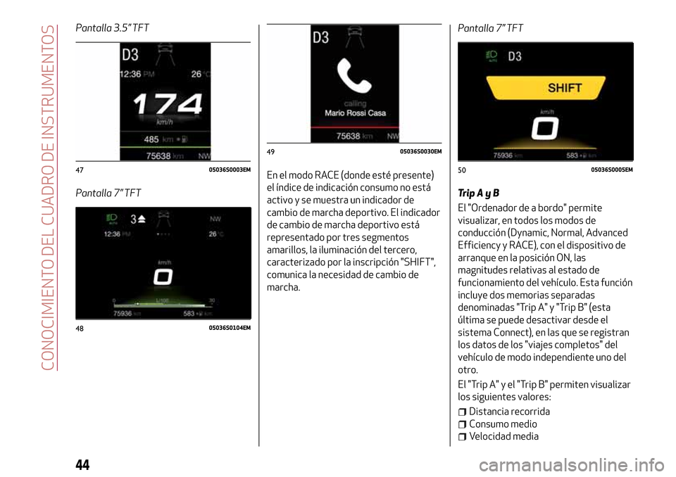 Alfa Romeo Giulia 2016  Manual del propietario (in Spanish) Pantalla 3.5” TFT
Pantalla 7” TFTEn el modo RACE (donde esté presente)
el índice de indicación consumo no está
activo y se muestra un indicador de
cambio de marcha deportivo. El indicador
de c