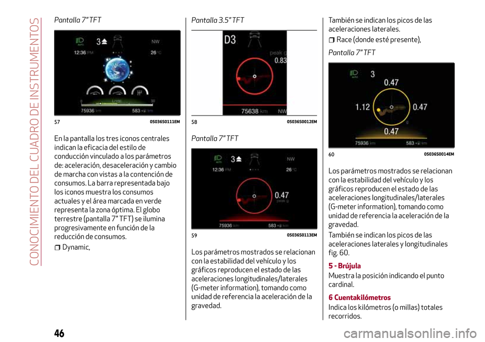 Alfa Romeo Giulia 2016 Manual del propietario (in Spanish) Pantalla 7” TFT
En la pantalla los tres iconos centrales
indican la eficacia del estilo de
conducción vinculado a los parámetros
de: aceleración, desaceleración y cambio
de marcha con vistas a l Alfa Romeo Giulia 2016 Manual del propietario (in Spanish) Pantalla 7” TFT
En la pantalla los tres iconos centrales
indican la eficacia del estilo de
conducción vinculado a los parámetros
de: aceleración, desaceleración y cambio
de marcha con vistas a l