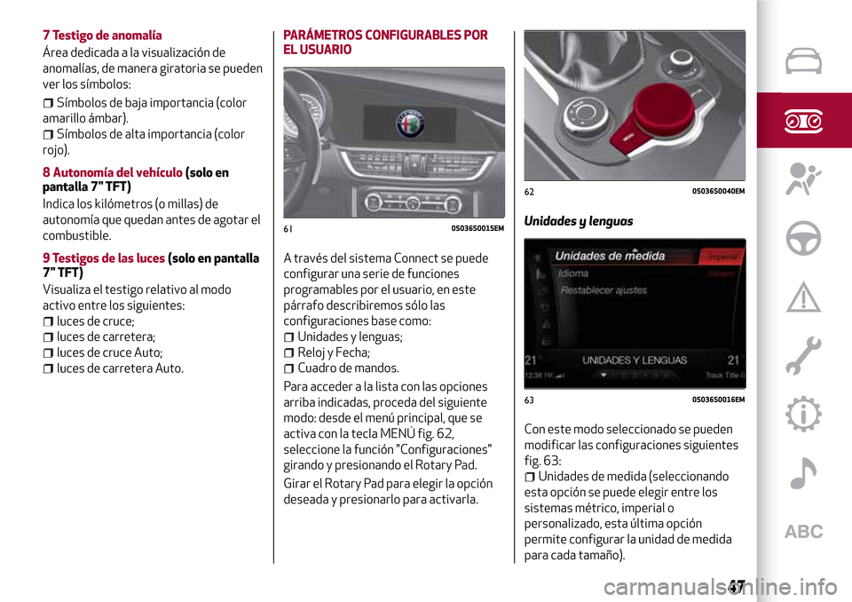 Alfa Romeo Giulia 2016 Manual del propietario (in Spanish) 7 Testigo de anomalía
Área dedicada a la visualización de
anomalías, de manera giratoria se pueden
ver los símbolos:
Símbolos de baja importancia (color
amarillo ámbar).
Símbolos de alta impor Alfa Romeo Giulia 2016 Manual del propietario (in Spanish) 7 Testigo de anomalía
Área dedicada a la visualización de
anomalías, de manera giratoria se pueden
ver los símbolos:
Símbolos de baja importancia (color
amarillo ámbar).
Símbolos de alta impor