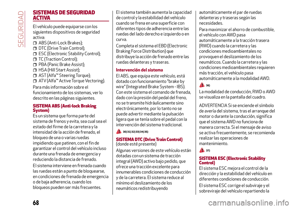 Alfa Romeo Giulia 2016 Manual del propietario (in Spanish) SISTEMAS DE SEGURIDAD
ACTIVA
El vehículo puede equiparse con los
siguientes dispositivos de seguridad
activa:
ABS (Anti-Lock Brakes);
DTC (Drive Train Control);
ESC (Electronic Stability Control);
TC Alfa Romeo Giulia 2016 Manual del propietario (in Spanish) SISTEMAS DE SEGURIDAD
ACTIVA
El vehículo puede equiparse con los
siguientes dispositivos de seguridad
activa:
ABS (Anti-Lock Brakes);
DTC (Drive Train Control);
ESC (Electronic Stability Control);
TC