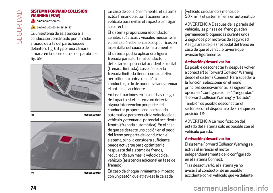 Alfa Romeo Giulia 2016  Manual del propietario (in Spanish) SISTEMA FORWARD COLLISION
WARNING (FCW)
54) 55) 56) 57) 58) 59)
19) 20) 21) 22) 23) 24) 25) 26) 27)
Es un sistema de asistencia a la
conducción constituido por un radar
situado detrás del parachoque
