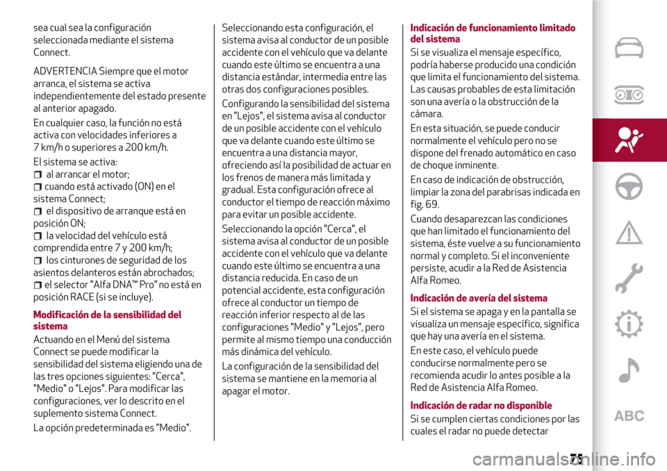 Alfa Romeo Giulia 2016  Manual del propietario (in Spanish) sea cual sea la configuración
seleccionada mediante el sistema
Connect.
ADVERTENCIA Siempre que el motor
arranca, el sistema se activa
independientemente del estado presente
al anterior apagado.
En c