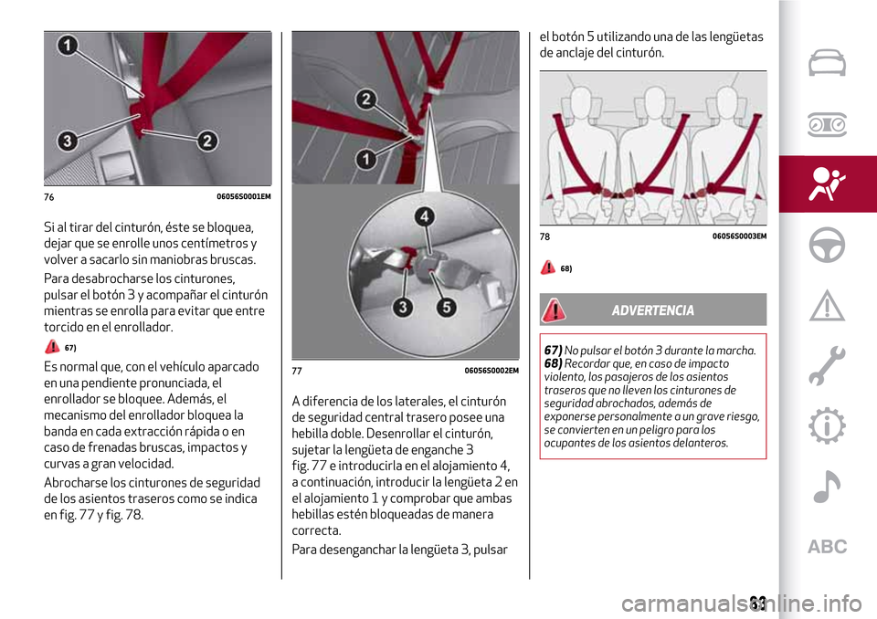 Alfa Romeo Giulia 2016 Manual del propietario (in Spanish) Si al tirar del cinturón, éste se bloquea,
dejar que se enrolle unos centímetros y
volver a sacarlo sin maniobras bruscas.
Para desabrocharse los cinturones,
pulsar el botón 3 y acompañar el cint Alfa Romeo Giulia 2016 Manual del propietario (in Spanish) Si al tirar del cinturón, éste se bloquea,
dejar que se enrolle unos centímetros y
volver a sacarlo sin maniobras bruscas.
Para desabrocharse los cinturones,
pulsar el botón 3 y acompañar el cint