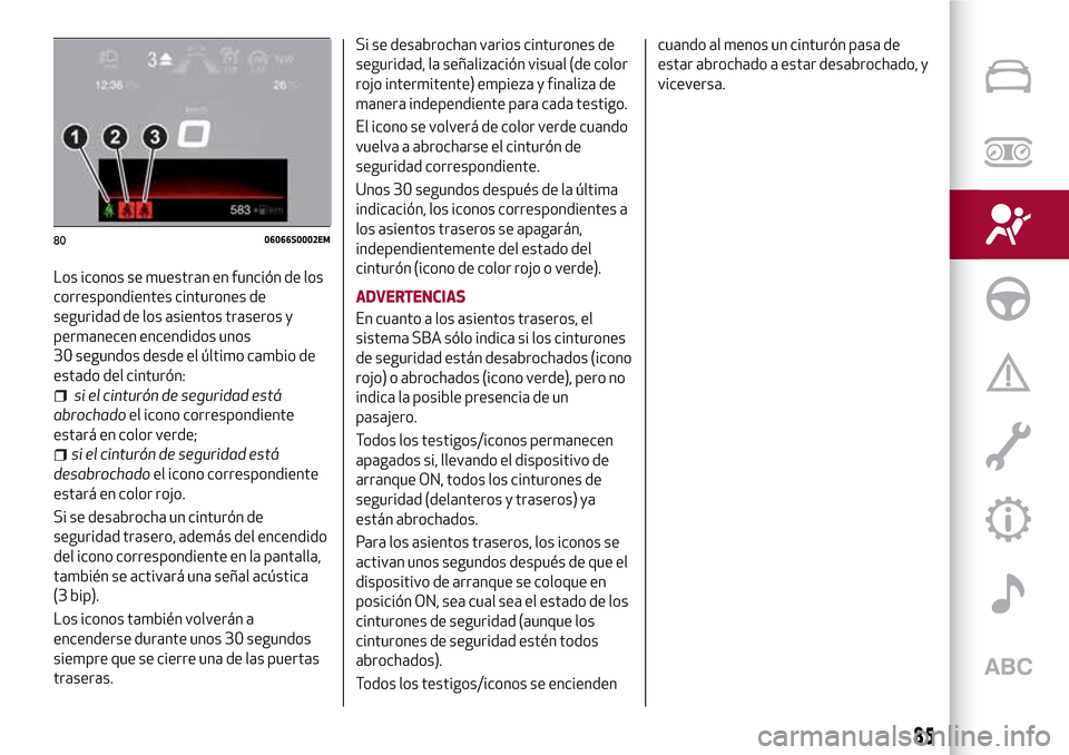 Alfa Romeo Giulia 2016 Manual del propietario (in Spanish) Los iconos se muestran en función de los
correspondientes cinturones de
seguridad de los asientos traseros y
permanecen encendidos unos
30 segundos desde el último cambio de
estado del cinturón:
si Alfa Romeo Giulia 2016 Manual del propietario (in Spanish) Los iconos se muestran en función de los
correspondientes cinturones de
seguridad de los asientos traseros y
permanecen encendidos unos
30 segundos desde el último cambio de
estado del cinturón:
si