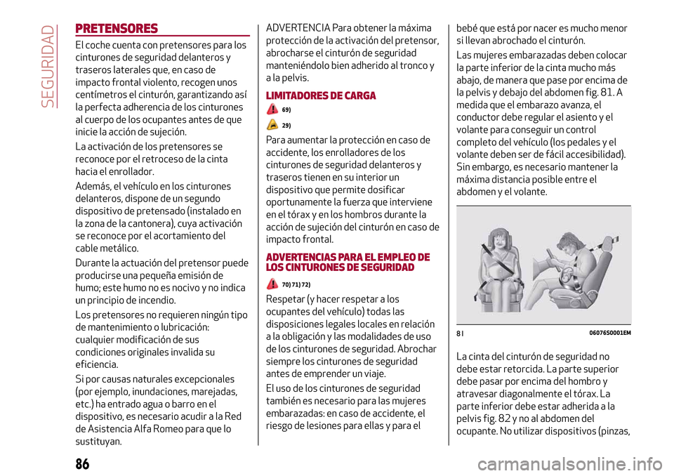 Alfa Romeo Giulia 2016 Manual del propietario (in Spanish) PRETENSORES
El coche cuenta con pretensores para los
cinturones de seguridad delanteros y
traseros laterales que, en caso de
impacto frontal violento, recogen unos
centímetros el cinturón, garantiza Alfa Romeo Giulia 2016 Manual del propietario (in Spanish) PRETENSORES
El coche cuenta con pretensores para los
cinturones de seguridad delanteros y
traseros laterales que, en caso de
impacto frontal violento, recogen unos
centímetros el cinturón, garantiza