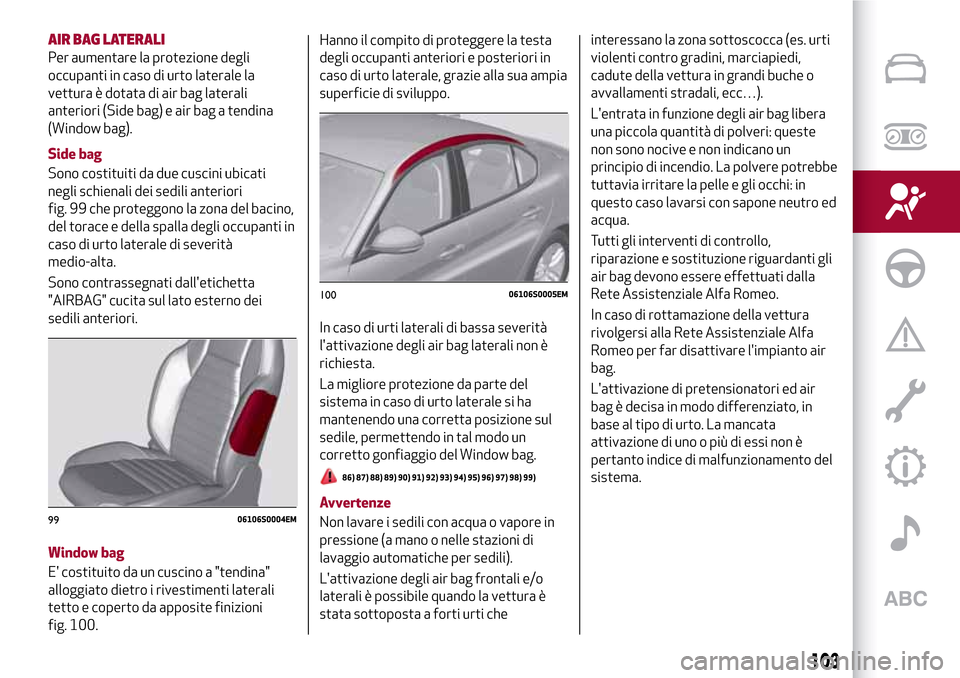 Alfa Romeo Giulia 2016 Manuale del proprietario (in Italian) AIR BAG LATERALI
Per aumentare la protezione degli
occupanti in caso di urto laterale la
vettura è dotata di air bag laterali
anteriori (Side bag) e air bag a tendina
(Window bag).
Side bag
Sono cost Alfa Romeo Giulia 2016 Manuale del proprietario (in Italian) AIR BAG LATERALI
Per aumentare la protezione degli
occupanti in caso di urto laterale la
vettura è dotata di air bag laterali
anteriori (Side bag) e air bag a tendina
(Window bag).
Side bag
Sono cost