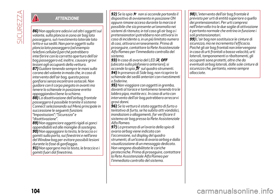 Alfa Romeo Giulia 2016  Manuale del proprietario (in Italian) ATTENZIONE
86)Non applicare adesivi od altri oggetti sul
volante, sulla plancia in zona air bag lato
passeggero, sul rivestimento laterale lato
tetto e sui sedili. Non porre oggetti sulla
plancia lato