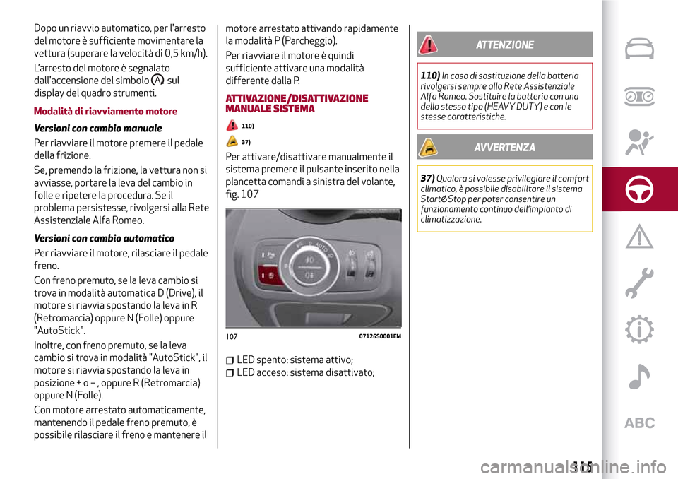 Alfa Romeo Giulia 2016 Manuale del proprietario (in Italian) Dopo un riavvio automatico, per larresto
del motore è sufficiente movimentare la
vettura (superare la velocità di 0,5 km/h).
L’arresto del motore è segnalato
dallaccensione del simbolo
sul
disp Alfa Romeo Giulia 2016 Manuale del proprietario (in Italian) Dopo un riavvio automatico, per larresto
del motore è sufficiente movimentare la
vettura (superare la velocità di 0,5 km/h).
L’arresto del motore è segnalato
dallaccensione del simbolo
sul
disp