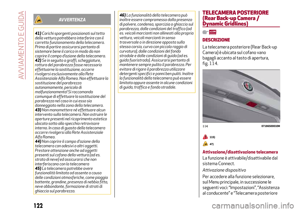 Alfa Romeo Giulia 2016  Manuale del proprietario (in Italian) AVVERTENZA
41)Carichi sporgenti posizionati sul tetto
della vettura potrebbero interferire con il
corretto funzionamento della telecamera.
Prima di partire assicurarsi pertanto di
sistemare bene il ca