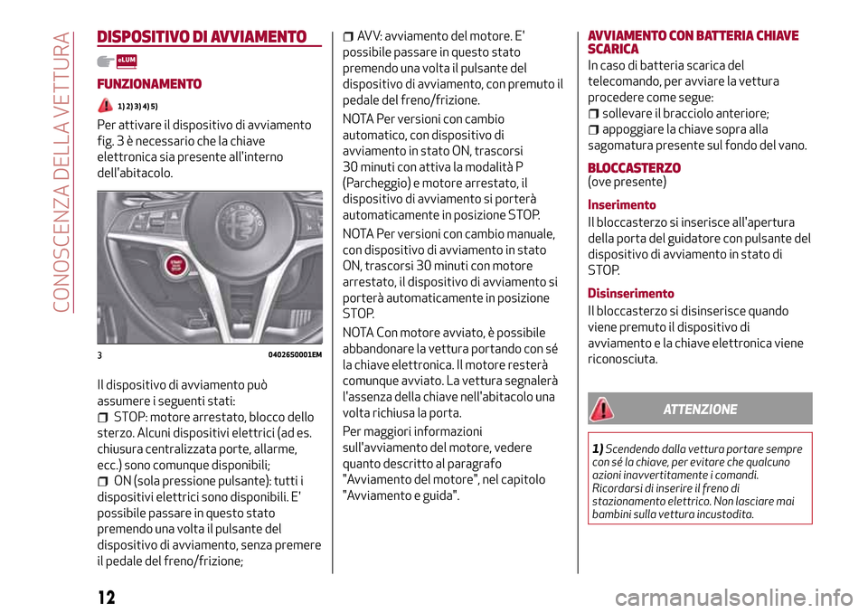Alfa Romeo Giulia 2016  Manuale del proprietario (in Italian) DISPOSITIVO DI AVVIAMENTO
FUNZIONAMENTO
1) 2) 3) 4) 5)
Per attivare il dispositivo di avviamento
fig. 3 è necessario che la chiave
elettronica sia presente allinterno
dellabitacolo.
Il dispositivo 