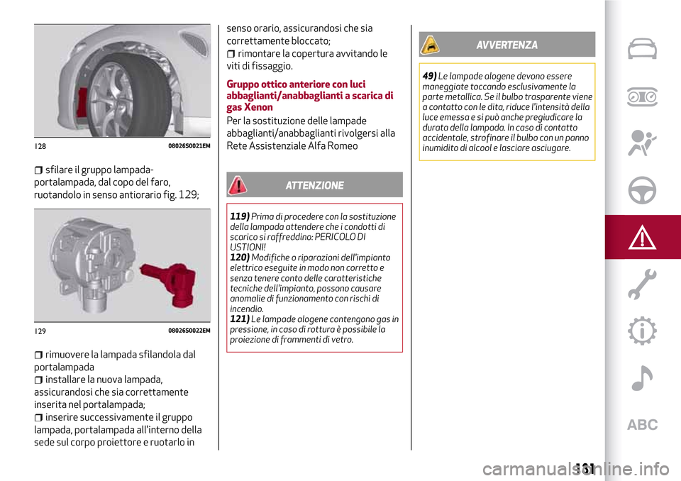 Alfa Romeo Giulia 2016 Manuale del proprietario (in Italian) sfilare il gruppo lampada-
portalampada, dal copo del faro,
ruotandolo in senso antiorario fig. 129;
rimuovere la lampada sfilandola dal
portalampada
installare la nuova lampada,
assicurandosi che sia Alfa Romeo Giulia 2016 Manuale del proprietario (in Italian) sfilare il gruppo lampada-
portalampada, dal copo del faro,
ruotandolo in senso antiorario fig. 129;
rimuovere la lampada sfilandola dal
portalampada
installare la nuova lampada,
assicurandosi che sia