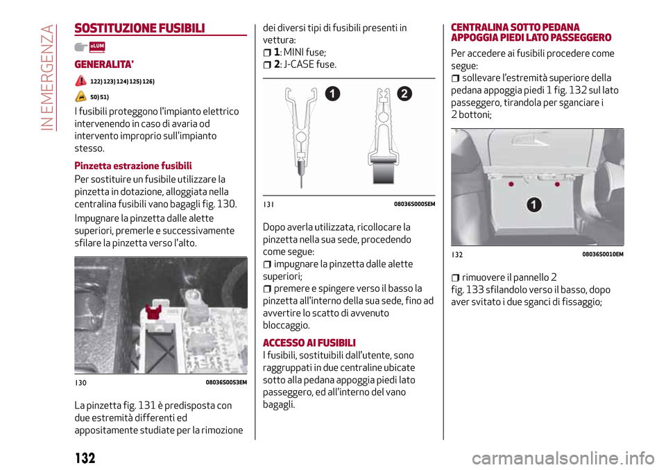 Alfa Romeo Giulia 2016 Manuale del proprietario (in Italian) SOSTITUZIONE FUSIBILI
GENERALITA
122) 123) 124) 125) 126)
50) 51)
I fusibili proteggono limpianto elettrico
intervenendo in caso di avaria od
intervento improprio sullimpianto
stesso.
Pinzetta estr Alfa Romeo Giulia 2016 Manuale del proprietario (in Italian) SOSTITUZIONE FUSIBILI
GENERALITA
122) 123) 124) 125) 126)
50) 51)
I fusibili proteggono limpianto elettrico
intervenendo in caso di avaria od
intervento improprio sullimpianto
stesso.
Pinzetta estr