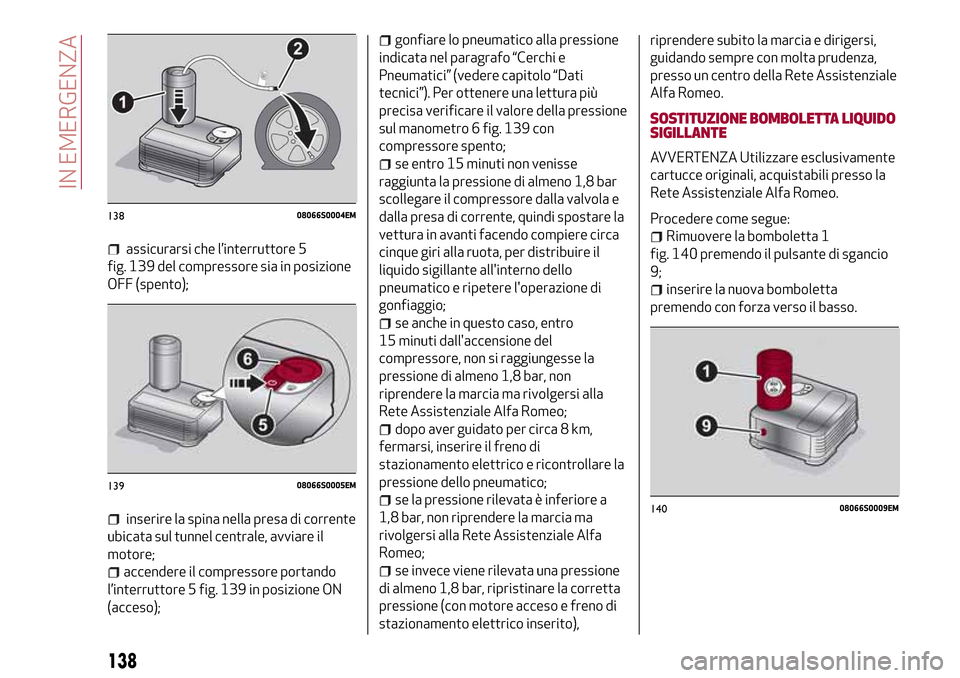 Alfa Romeo Giulia 2016 Manuale del proprietario (in Italian) assicurarsi che l’interruttore 5
fig. 139 del compressore sia in posizione
OFF (spento);
inserire la spina nella presa di corrente
ubicata sul tunnel centrale, avviare il
motore;
accendere il compre Alfa Romeo Giulia 2016 Manuale del proprietario (in Italian) assicurarsi che l’interruttore 5
fig. 139 del compressore sia in posizione
OFF (spento);
inserire la spina nella presa di corrente
ubicata sul tunnel centrale, avviare il
motore;
accendere il compre