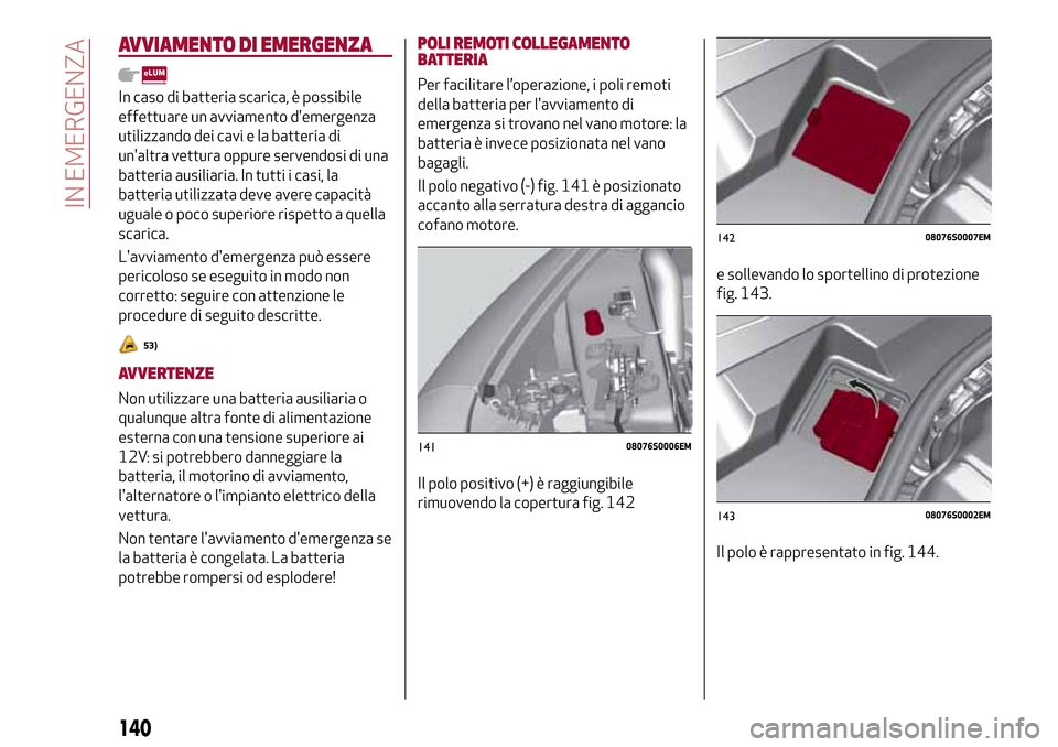 Alfa Romeo Giulia 2016 Manuale del proprietario (in Italian) AVVIAMENTO DI EMERGENZA
In caso di batteria scarica, è possibile
effettuare un avviamento demergenza
utilizzando dei cavi e la batteria di
unaltra vettura oppure servendosi di una
batteria ausiliar Alfa Romeo Giulia 2016 Manuale del proprietario (in Italian) AVVIAMENTO DI EMERGENZA
In caso di batteria scarica, è possibile
effettuare un avviamento demergenza
utilizzando dei cavi e la batteria di
unaltra vettura oppure servendosi di una
batteria ausiliar