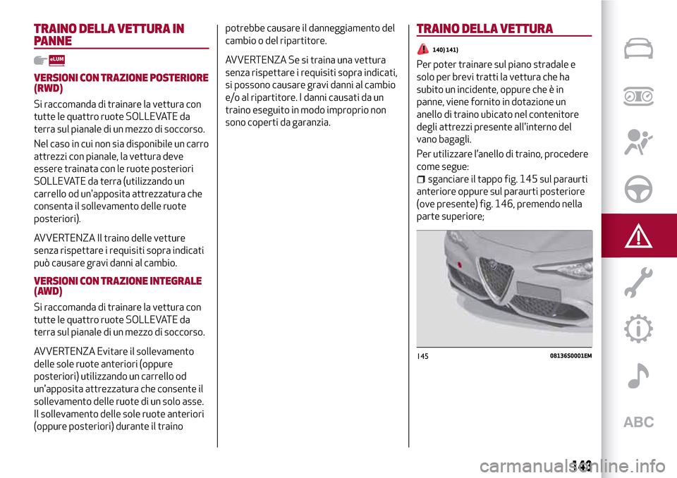 Alfa Romeo Giulia 2016 Manuale del proprietario (in Italian) TRAINO DELLA VETTURA IN
PANNE
VERSIONI CON TRAZIONE POSTERIORE
(RWD)
Si raccomanda di trainare la vettura con
tutte le quattro ruote SOLLEVATE da
terra sul pianale di un mezzo di soccorso.
Nel caso in Alfa Romeo Giulia 2016 Manuale del proprietario (in Italian) TRAINO DELLA VETTURA IN
PANNE
VERSIONI CON TRAZIONE POSTERIORE
(RWD)
Si raccomanda di trainare la vettura con
tutte le quattro ruote SOLLEVATE da
terra sul pianale di un mezzo di soccorso.
Nel caso in