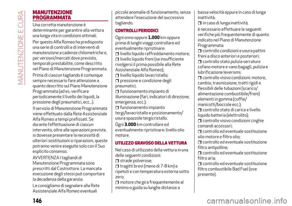 Alfa Romeo Giulia 2016 Manuale del proprietario (in Italian) MANUTENZIONE
PROGRAMMATA
Una corretta manutenzione è
determinante per garantire alla vettura
una lunga vita in condizioni ottimali.
Per questo Alfa Romeo ha predisposto
una serie di controlli e di in Alfa Romeo Giulia 2016 Manuale del proprietario (in Italian) MANUTENZIONE
PROGRAMMATA
Una corretta manutenzione è
determinante per garantire alla vettura
una lunga vita in condizioni ottimali.
Per questo Alfa Romeo ha predisposto
una serie di controlli e di in