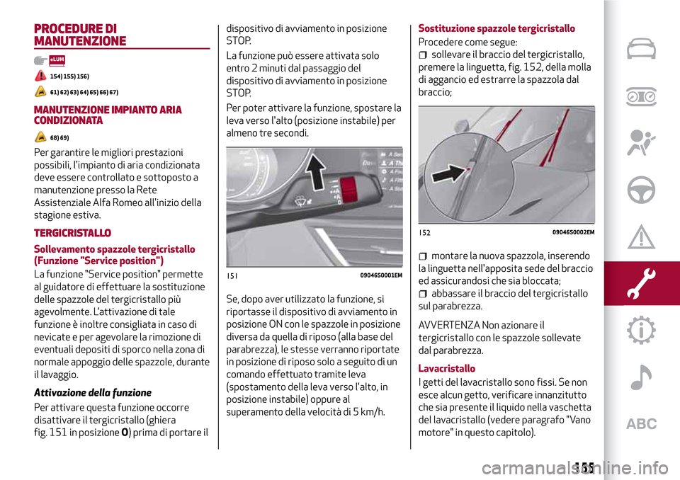 Alfa Romeo Giulia 2016 Manuale del proprietario (in Italian) PROCEDURE DI
MANUTENZIONE
154) 155) 156)
61) 62) 63) 64) 65) 66) 67)
MANUTENZIONE IMPIANTO ARIA
CONDIZIONATA
68) 69)
Per garantire le migliori prestazioni
possibili, limpianto di aria condizionata
de Alfa Romeo Giulia 2016 Manuale del proprietario (in Italian) PROCEDURE DI
MANUTENZIONE
154) 155) 156)
61) 62) 63) 64) 65) 66) 67)
MANUTENZIONE IMPIANTO ARIA
CONDIZIONATA
68) 69)
Per garantire le migliori prestazioni
possibili, limpianto di aria condizionata
de