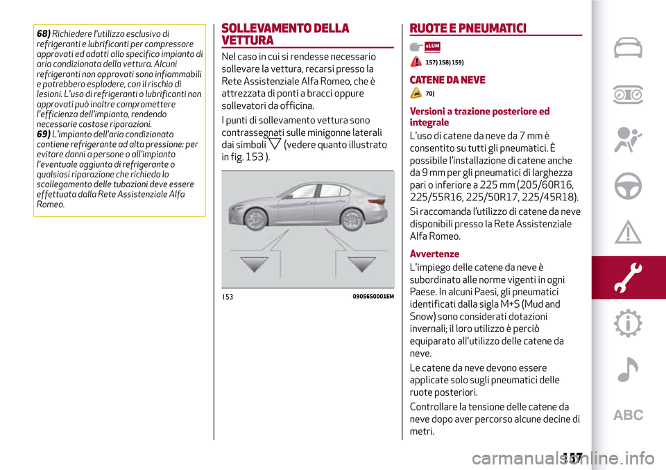 Alfa Romeo Giulia 2016 Manuale del proprietario (in Italian) 68)Richiedere lutilizzo esclusivo di
refrigeranti e lubrificanti per compressore
approvati ed adatti allo specifico impianto di
aria condizionata della vettura. Alcuni
refrigeranti non approvati sono Alfa Romeo Giulia 2016 Manuale del proprietario (in Italian) 68)Richiedere lutilizzo esclusivo di
refrigeranti e lubrificanti per compressore
approvati ed adatti allo specifico impianto di
aria condizionata della vettura. Alcuni
refrigeranti non approvati sono