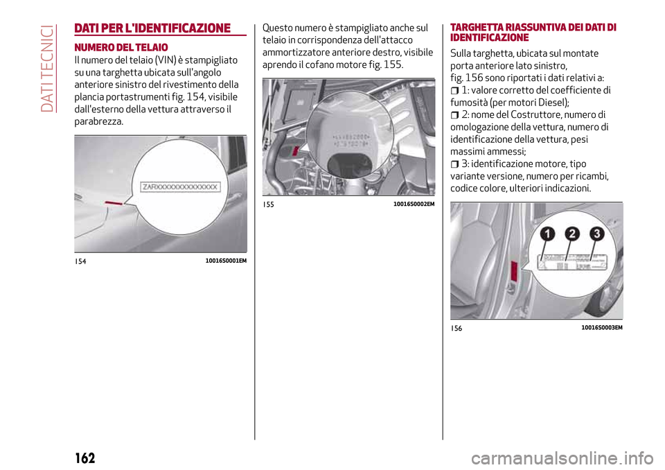 Alfa Romeo Giulia 2016  Manuale del proprietario (in Italian) DATI PER LIDENTIFICAZIONE
NUMERO DEL TELAIO
Il numero del telaio (VIN) è stampigliato
su una targhetta ubicata sullangolo
anteriore sinistro del rivestimento della
plancia portastrumenti fig. 154, 