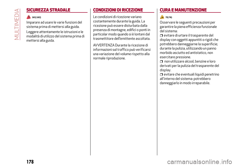 Alfa Romeo Giulia 2016  Manuale del proprietario (in Italian) SICUREZZA STRADALE
161) 162)
Imparare ad usare le varie funzioni del
sistema prima di mettersi alla guida.
Leggere attentamente le istruzioni e le
modalità di utilizzo del sistema prima di
mettersi a