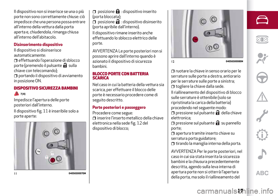 Alfa Romeo Giulia 2016  Manuale del proprietario (in Italian) Il dispositivo non si inserisce se una o più
porte non sono correttamente chiuse: ciò
impedisce che una persona possa entrare
allinterno della vettura dalla porta
aperta e, chiudendola, rimanga chi