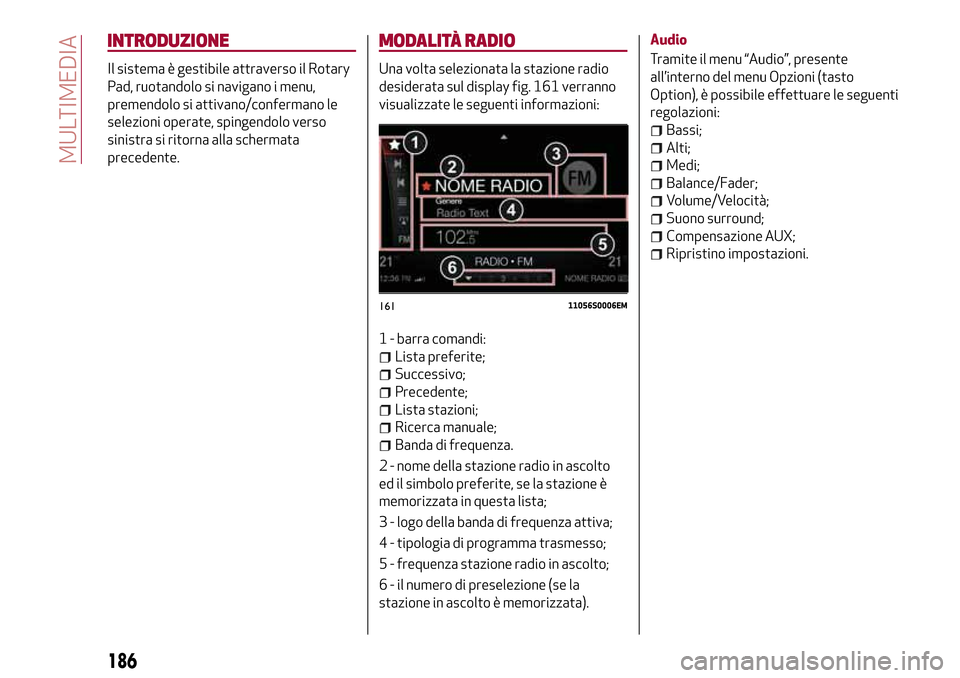 Alfa Romeo Giulia 2016 Manuale del proprietario (in Italian) INTRODUZIONE
Il sistema è gestibile attraverso il Rotary
Pad, ruotandolo si navigano i menu,
premendolo si attivano/confermano le
selezioni operate, spingendolo verso
sinistra si ritorna alla scherma Alfa Romeo Giulia 2016 Manuale del proprietario (in Italian) INTRODUZIONE
Il sistema è gestibile attraverso il Rotary
Pad, ruotandolo si navigano i menu,
premendolo si attivano/confermano le
selezioni operate, spingendolo verso
sinistra si ritorna alla scherma
