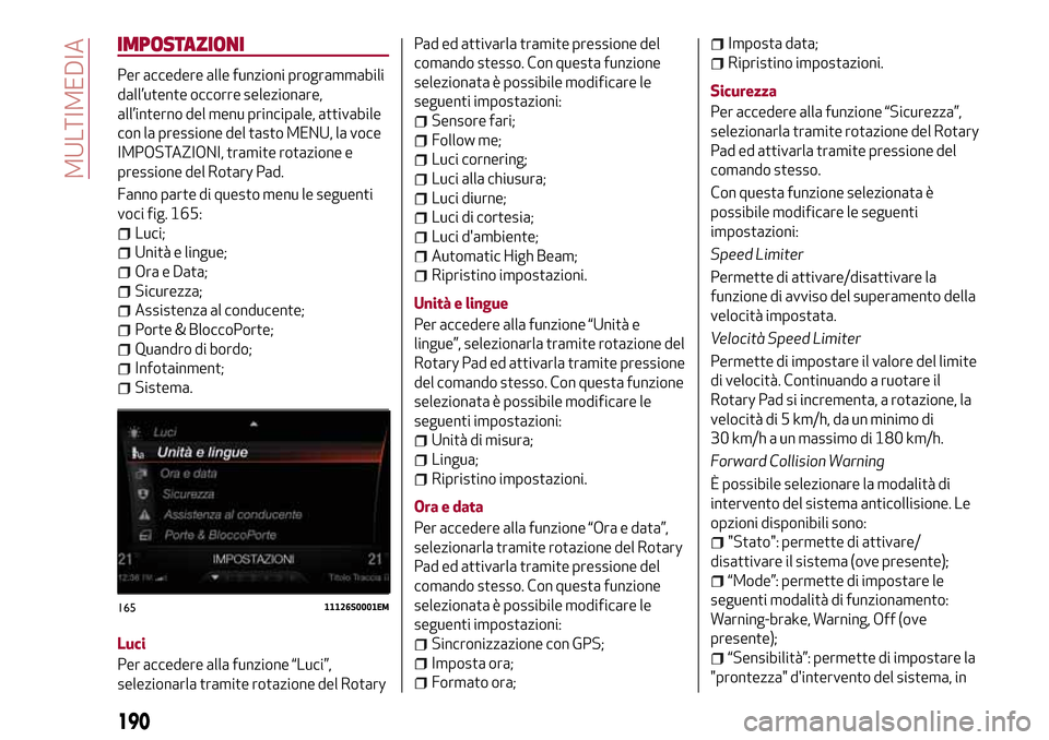 Alfa Romeo Giulia 2016 Manuale del proprietario (in Italian) IMPOSTAZIONI
Per accedere alle funzioni programmabili
dall’utente occorre selezionare,
all’interno del menu principale, attivabile
con la pressione del tasto MENU, la voce
IMPOSTAZIONI, tramite ro Alfa Romeo Giulia 2016 Manuale del proprietario (in Italian) IMPOSTAZIONI
Per accedere alle funzioni programmabili
dall’utente occorre selezionare,
all’interno del menu principale, attivabile
con la pressione del tasto MENU, la voce
IMPOSTAZIONI, tramite ro