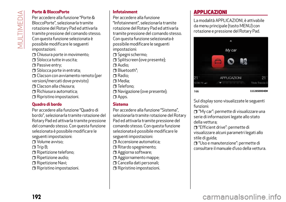 Alfa Romeo Giulia 2016  Manuale del proprietario (in Italian) Porte & BloccoPorte
Per accedere alla funzione “Porte &
BloccoPorte”, selezionarla tramite
rotazione del Rotary Pad ed attivarla
tramite pressione del comando stesso.
Con questa funzione seleziona