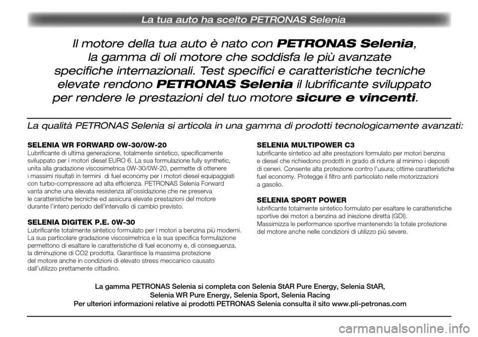 Alfa Romeo Giulia 2016 Manuale del proprietario (in Italian) La tua auto ha scelto PETRONAS Selenia
Il motore della tua auto è nato con PETRONAS Selenia,
la gamma di oli motore che soddisfa le più avanzate
specifi che internazionali. Test specifi ci e cara Alfa Romeo Giulia 2016 Manuale del proprietario (in Italian) La tua auto ha scelto PETRONAS Selenia
Il motore della tua auto è nato con PETRONAS Selenia,
la gamma di oli motore che soddisfa le più avanzate
specifi che internazionali. Test specifi ci e cara