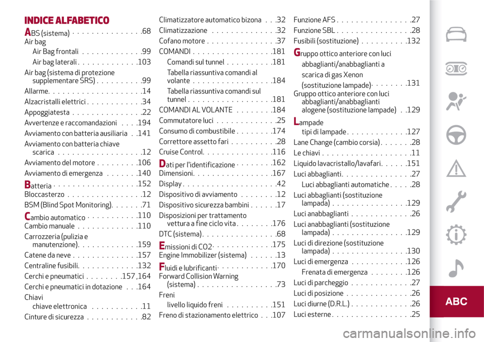 Alfa Romeo Giulia 2016 Manuale del proprietario (in Italian) INDICE ALFABETICO
ABS (sistema)...............68
Air bag
Air Bag frontali.............99
Air bag laterali.............103
Air bag (sistema di protezione
supplementare SRS)..........99
Allarme. ....... Alfa Romeo Giulia 2016 Manuale del proprietario (in Italian) INDICE ALFABETICO
ABS (sistema)...............68
Air bag
Air Bag frontali.............99
Air bag laterali.............103
Air bag (sistema di protezione
supplementare SRS)..........99
Allarme. .......
