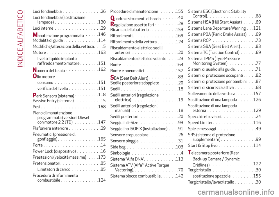 Alfa Romeo Giulia 2016  Manuale del proprietario (in Italian) Luci fendinebbia..............26
Luci fendinebbia (sostituzione
lampade)................130
Luci interne.................29
Manutenzione programmata.....146
Modalità di guida.............114
Modifich