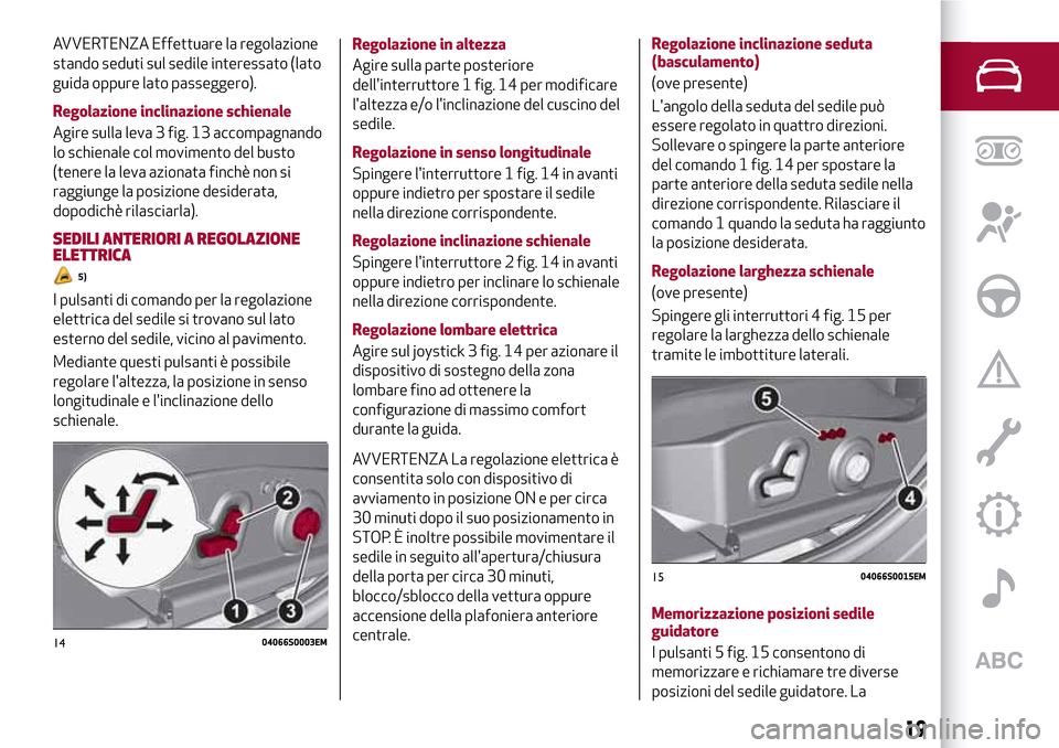 Alfa Romeo Giulia 2016  Manuale del proprietario (in Italian) AVVERTENZA Effettuare la regolazione
stando seduti sul sedile interessato (lato
guida oppure lato passeggero).
Regolazione inclinazione schienale
Agire sulla leva 3 fig. 13 accompagnando
lo schienale 