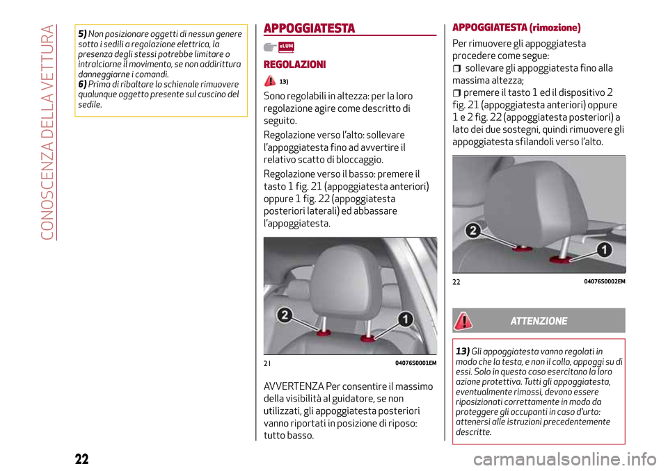 Alfa Romeo Giulia 2016  Manuale del proprietario (in Italian) 5)Non posizionare oggetti di nessun genere
sotto i sedili a regolazione elettrica, la
presenza degli stessi potrebbe limitare o
intralciarne il movimento, se non addirittura
danneggiarne i comandi.
6)