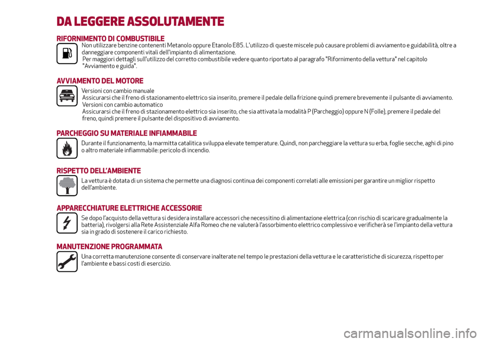 Alfa Romeo Giulia 2016  Manuale del proprietario (in Italian) DA LEGGERE ASSOLUTAMENTE
RIFORNIMENTO DI COMBUSTIBILENon utilizzare benzine contenenti Metanolo oppure Etanolo E85. Lutilizzo di queste miscele può causare problemi di avviamento e guidabilità, olt