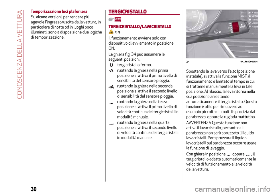 Alfa Romeo Giulia 2016 Manuale del proprietario (in Italian) Temporizzazione luci plafoniera
Su alcune versioni, per rendere più
agevole lingresso/uscita dalla vettura, in
particolare di notte od in luoghi poco
illuminati, sono a disposizione due logiche
di t Alfa Romeo Giulia 2016 Manuale del proprietario (in Italian) Temporizzazione luci plafoniera
Su alcune versioni, per rendere più
agevole lingresso/uscita dalla vettura, in
particolare di notte od in luoghi poco
illuminati, sono a disposizione due logiche
di t