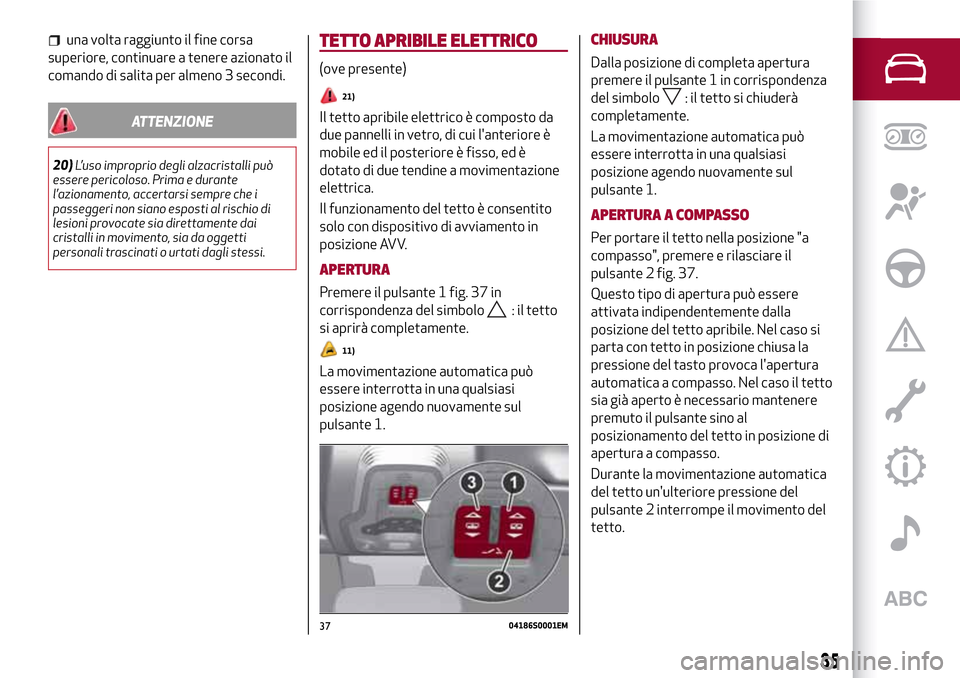 Alfa Romeo Giulia 2016 Manuale del proprietario (in Italian) una volta raggiunto il fine corsa
superiore, continuare a tenere azionato il
comando di salita per almeno 3 secondi.
ATTENZIONE
20)L’uso improprio degli alzacristalli può
essere pericoloso. Prima e Alfa Romeo Giulia 2016 Manuale del proprietario (in Italian) una volta raggiunto il fine corsa
superiore, continuare a tenere azionato il
comando di salita per almeno 3 secondi.
ATTENZIONE
20)L’uso improprio degli alzacristalli può
essere pericoloso. Prima e