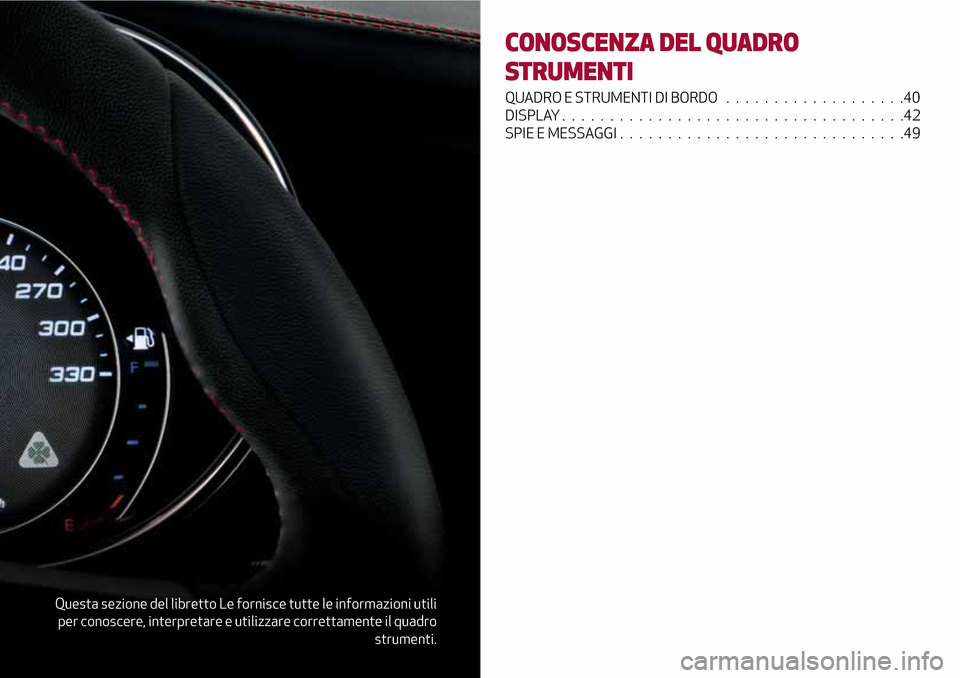 Alfa Romeo Giulia 2016 Manuale del proprietario (in Italian) Questa sezione del libretto Le fornisce tutte le informazioni utili
per conoscere, interpretare e utilizzare correttamente il quadro
strumenti.
CONOSCENZA DEL QUADRO
STRUMENTI
QUADRO E STRUMENTI DI BO Alfa Romeo Giulia 2016 Manuale del proprietario (in Italian) Questa sezione del libretto Le fornisce tutte le informazioni utili
per conoscere, interpretare e utilizzare correttamente il quadro
strumenti.
CONOSCENZA DEL QUADRO
STRUMENTI
QUADRO E STRUMENTI DI BO