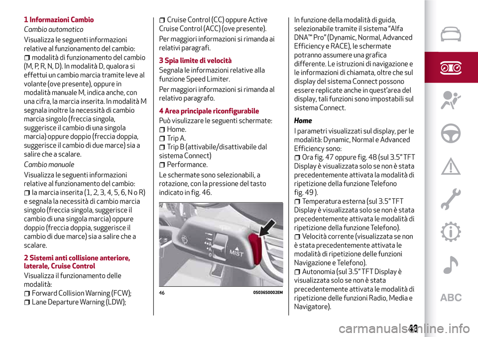 Alfa Romeo Giulia 2016 Manuale del proprietario (in Italian) 1 Informazioni Cambio
Cambio automatico
Visualizza le seguenti informazioni
relative al funzionamento del cambio:
modalità di funzionamento del cambio
(M, P, R, N, D). In modalità D, qualora si
effe Alfa Romeo Giulia 2016 Manuale del proprietario (in Italian) 1 Informazioni Cambio
Cambio automatico
Visualizza le seguenti informazioni
relative al funzionamento del cambio:
modalità di funzionamento del cambio
(M, P, R, N, D). In modalità D, qualora si
effe