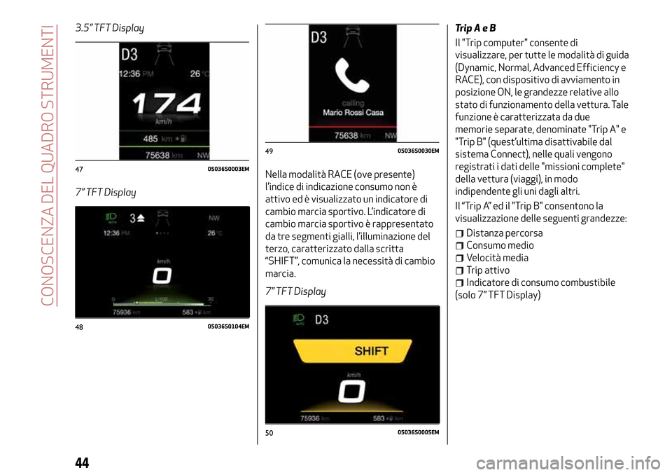 Alfa Romeo Giulia 2016 Manuale del proprietario (in Italian) 3.5” TFT Display
7” TFT DisplayNella modalità RACE (ove presente)
l’indice di indicazione consumo non è
attivo ed è visualizzato un indicatore di
cambio marcia sportivo. L’indicatore di
cam Alfa Romeo Giulia 2016 Manuale del proprietario (in Italian) 3.5” TFT Display
7” TFT DisplayNella modalità RACE (ove presente)
l’indice di indicazione consumo non è
attivo ed è visualizzato un indicatore di
cambio marcia sportivo. L’indicatore di
cam