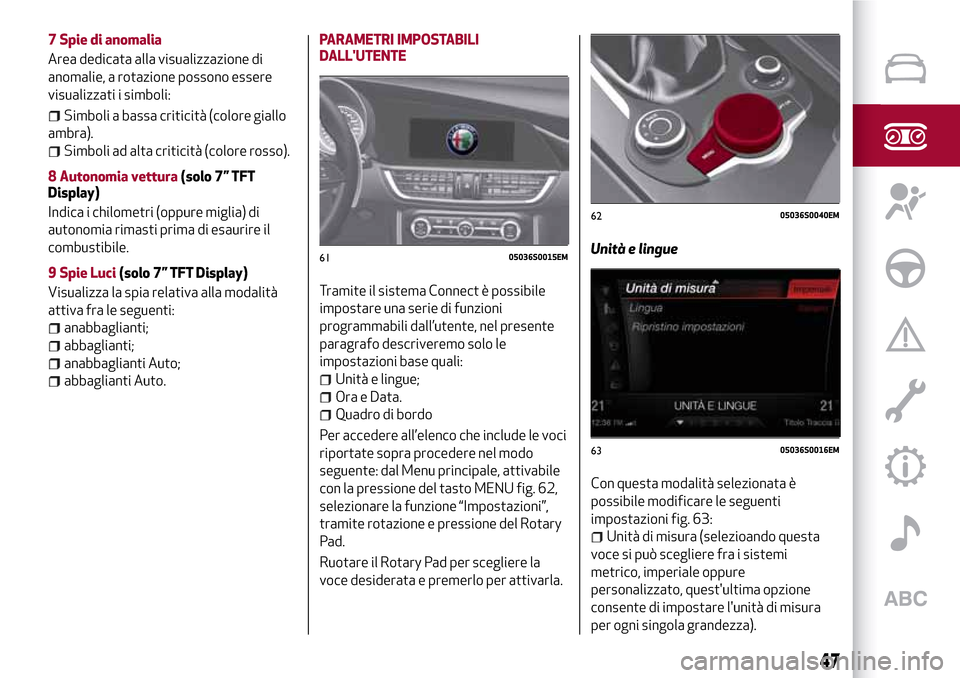 Alfa Romeo Giulia 2016 Manuale del proprietario (in Italian) 7 Spie di anomalia
Area dedicata alla visualizzazione di
anomalie, a rotazione possono essere
visualizzati i simboli:
Simboli a bassa criticità (colore giallo
ambra).
Simboli ad alta criticità (colo Alfa Romeo Giulia 2016 Manuale del proprietario (in Italian) 7 Spie di anomalia
Area dedicata alla visualizzazione di
anomalie, a rotazione possono essere
visualizzati i simboli:
Simboli a bassa criticità (colore giallo
ambra).
Simboli ad alta criticità (colo