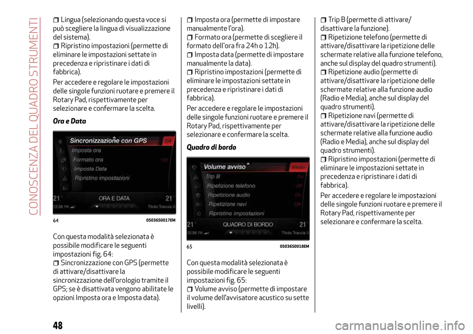 Alfa Romeo Giulia 2016  Manuale del proprietario (in Italian) Lingua (selezionando questa voce si
può scegliere la lingua di visualizzazione
del sistema).
Ripristino impostazioni (permette di
eliminare le impostazioni settate in
precedenza e ripristinare i dati