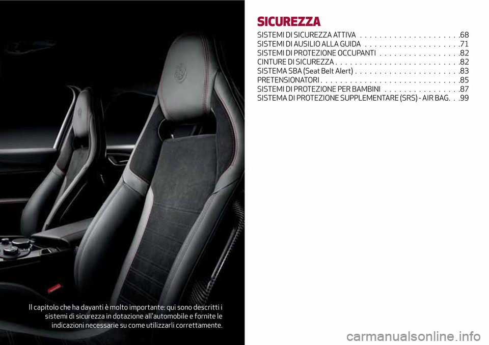 Alfa Romeo Giulia 2016  Manuale del proprietario (in Italian) Il capitolo che ha davanti è molto importante: qui sono descritti i
sistemi di sicurezza in dotazione allautomobile e fornite le
indicazioni necessarie su come utilizzarli correttamente.
SICUREZZA
S