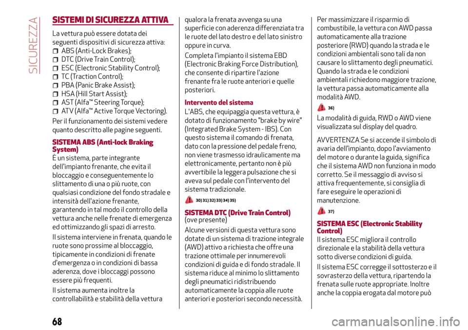 Alfa Romeo Giulia 2016 Manuale del proprietario (in Italian) SISTEMI DI SICUREZZA ATTIVA
La vettura può essere dotata dei
seguenti dispositivi di sicurezza attiva:
ABS (Anti-Lock Brakes);
DTC (Drive Train Control);
ESC (Electronic Stability Control);
TC (Tract Alfa Romeo Giulia 2016 Manuale del proprietario (in Italian) SISTEMI DI SICUREZZA ATTIVA
La vettura può essere dotata dei
seguenti dispositivi di sicurezza attiva:
ABS (Anti-Lock Brakes);
DTC (Drive Train Control);
ESC (Electronic Stability Control);
TC (Tract