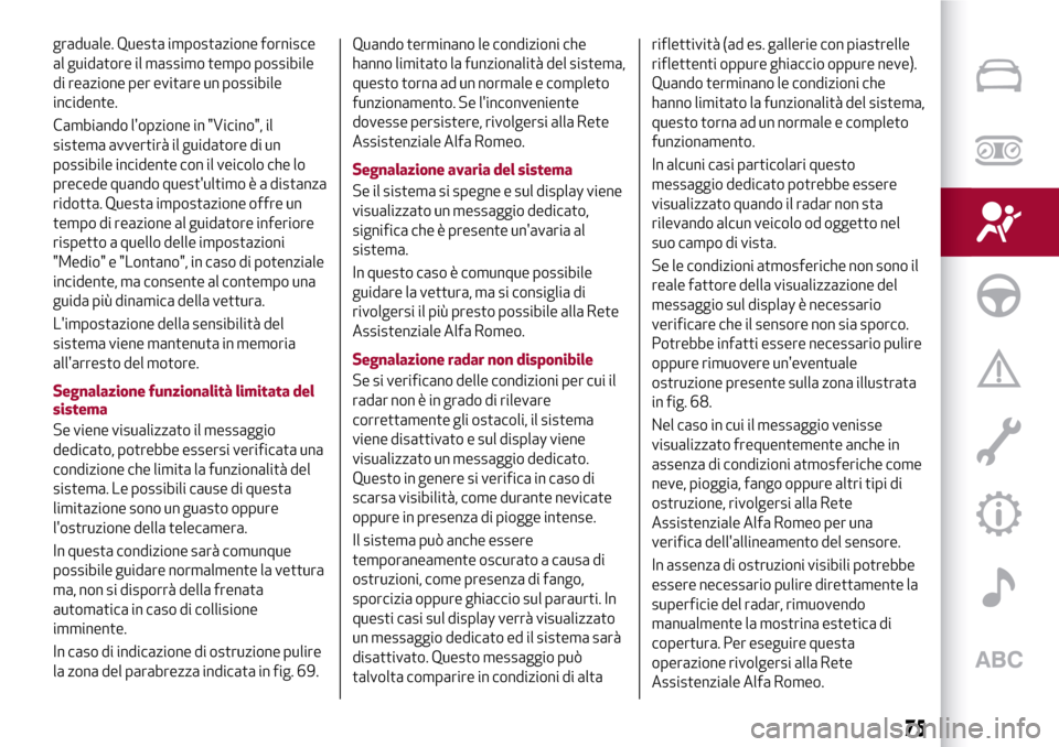 Alfa Romeo Giulia 2016 Manuale del proprietario (in Italian) graduale. Questa impostazione fornisce
al guidatore il massimo tempo possibile
di reazione per evitare un possibile
incidente.
Cambiando lopzione in "Vicino", il
sistema avvertirà il guidatore di un Alfa Romeo Giulia 2016 Manuale del proprietario (in Italian) graduale. Questa impostazione fornisce
al guidatore il massimo tempo possibile
di reazione per evitare un possibile
incidente.
Cambiando lopzione in "Vicino", il
sistema avvertirà il guidatore di un
