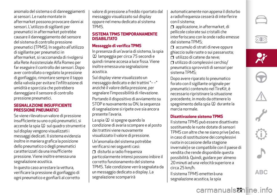 Alfa Romeo Giulia 2016 Manuale del proprietario (in Italian) anomalo del sistema o di danneggiamenti
ai sensori. Le ruote montate in
aftermarket possono provocare danni ai
sensori. Lutilizzo di sigillanti per
pneumatici in aftermarket potrebbe
causare il danne Alfa Romeo Giulia 2016 Manuale del proprietario (in Italian) anomalo del sistema o di danneggiamenti
ai sensori. Le ruote montate in
aftermarket possono provocare danni ai
sensori. Lutilizzo di sigillanti per
pneumatici in aftermarket potrebbe
causare il danne