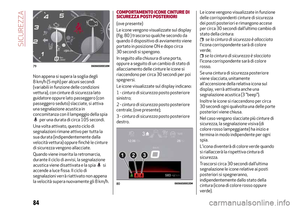 Alfa Romeo Giulia 2016 Manuale del proprietario (in Italian) Non appena si supera la soglia degli
8 km/h (5 mph) per alcuni secondi
(variabili in funzione delle condizioni
vettura), con cinture di sicurezza lato
guidatore oppure lato passeggero (con
passeggero Alfa Romeo Giulia 2016 Manuale del proprietario (in Italian) Non appena si supera la soglia degli
8 km/h (5 mph) per alcuni secondi
(variabili in funzione delle condizioni
vettura), con cinture di sicurezza lato
guidatore oppure lato passeggero (con
passeggero